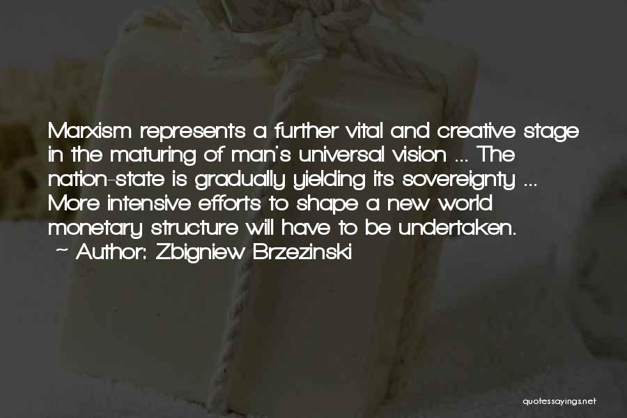 Zbigniew Brzezinski Quotes: Marxism Represents A Further Vital And Creative Stage In The Maturing Of Man's Universal Vision ... The Nation-state Is Gradually