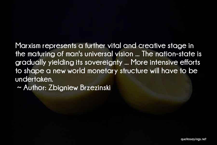 Zbigniew Brzezinski Quotes: Marxism Represents A Further Vital And Creative Stage In The Maturing Of Man's Universal Vision ... The Nation-state Is Gradually