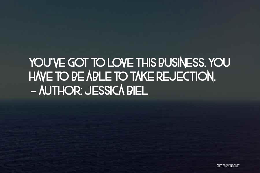 Jessica Biel Quotes: You've Got To Love This Business. You Have To Be Able To Take Rejection.