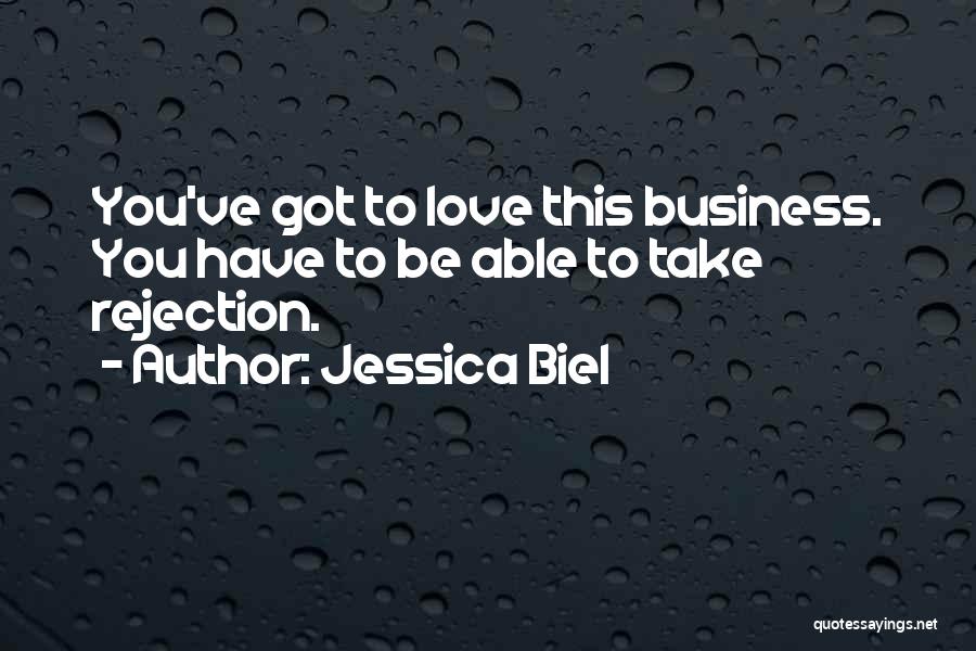 Jessica Biel Quotes: You've Got To Love This Business. You Have To Be Able To Take Rejection.