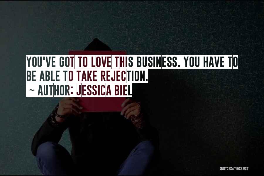 Jessica Biel Quotes: You've Got To Love This Business. You Have To Be Able To Take Rejection.