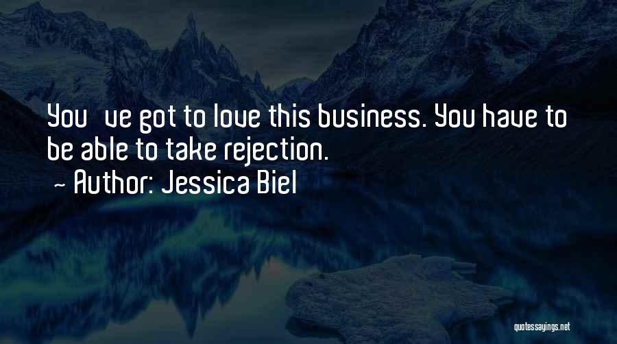 Jessica Biel Quotes: You've Got To Love This Business. You Have To Be Able To Take Rejection.