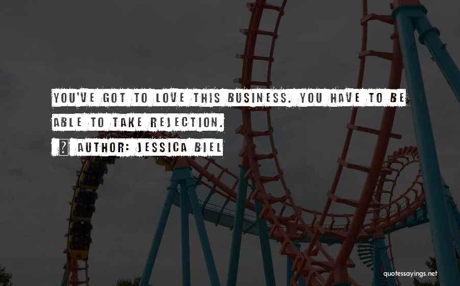 Jessica Biel Quotes: You've Got To Love This Business. You Have To Be Able To Take Rejection.