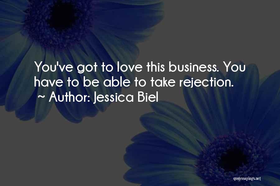 Jessica Biel Quotes: You've Got To Love This Business. You Have To Be Able To Take Rejection.