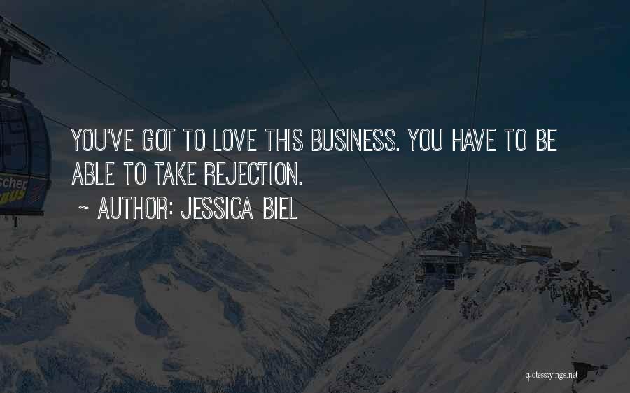 Jessica Biel Quotes: You've Got To Love This Business. You Have To Be Able To Take Rejection.