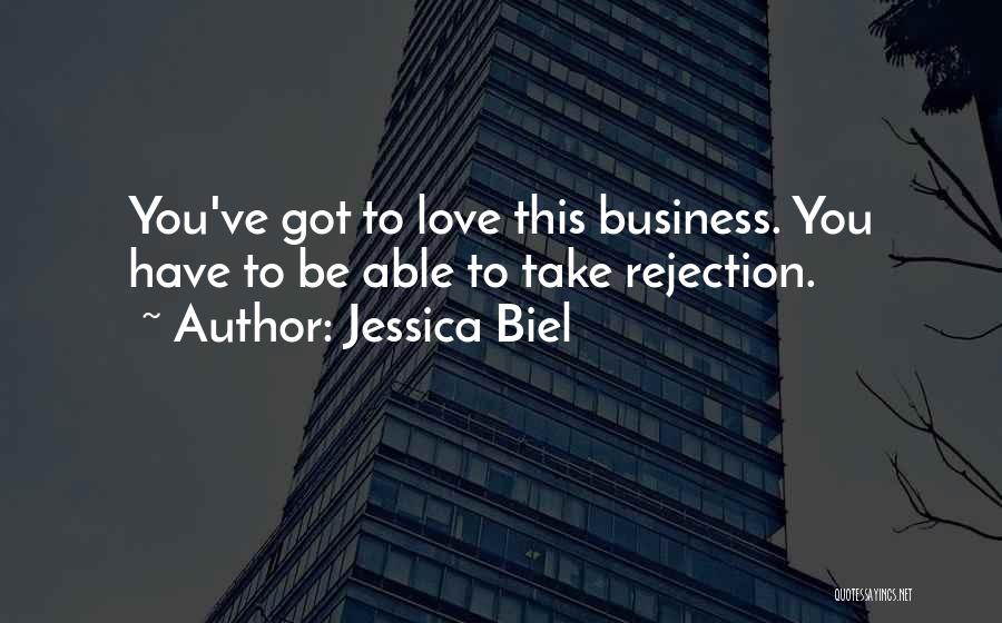 Jessica Biel Quotes: You've Got To Love This Business. You Have To Be Able To Take Rejection.