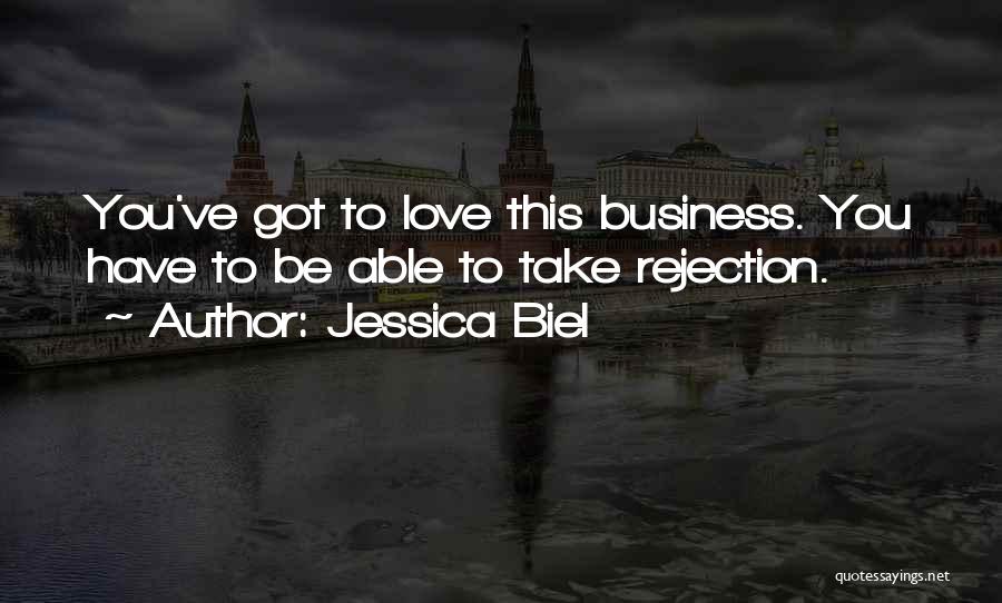 Jessica Biel Quotes: You've Got To Love This Business. You Have To Be Able To Take Rejection.