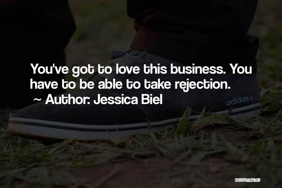 Jessica Biel Quotes: You've Got To Love This Business. You Have To Be Able To Take Rejection.