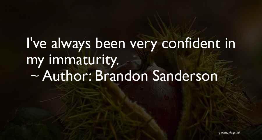 Brandon Sanderson Quotes: I've Always Been Very Confident In My Immaturity.