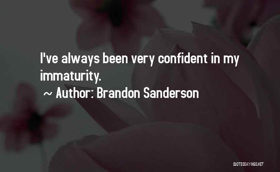 Brandon Sanderson Quotes: I've Always Been Very Confident In My Immaturity.