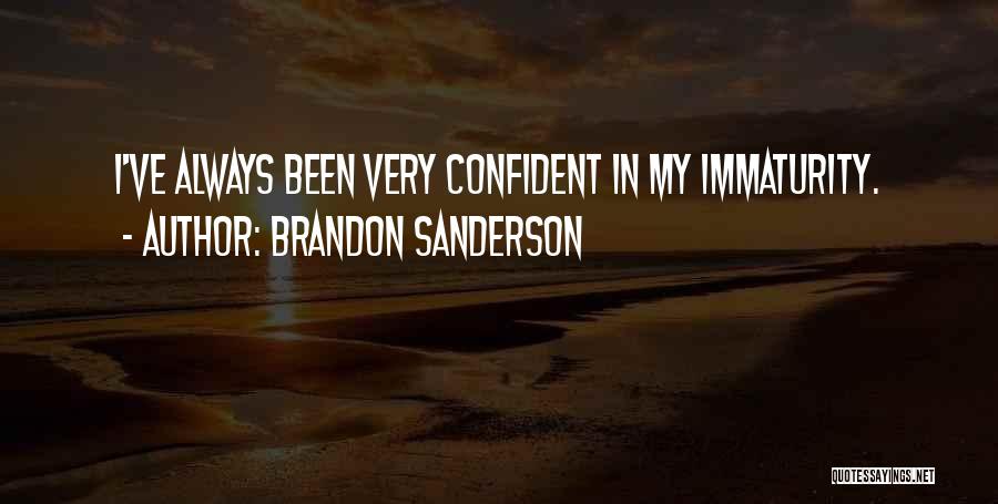 Brandon Sanderson Quotes: I've Always Been Very Confident In My Immaturity.