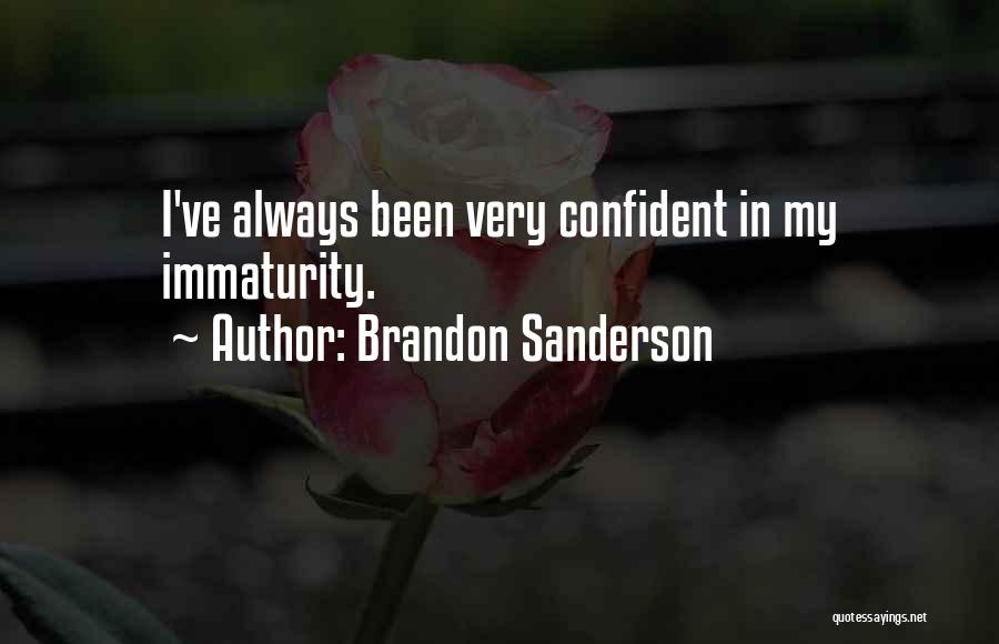 Brandon Sanderson Quotes: I've Always Been Very Confident In My Immaturity.