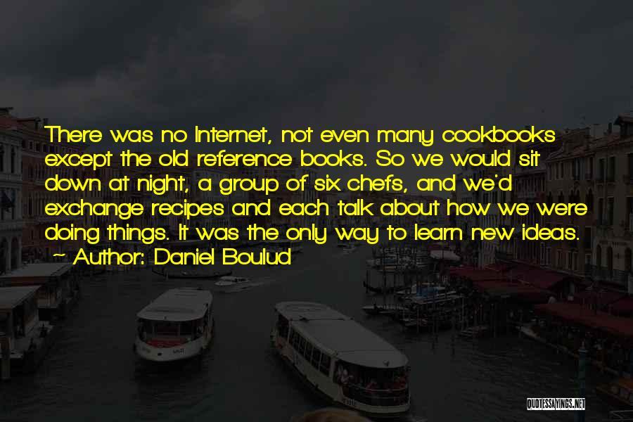 Daniel Boulud Quotes: There Was No Internet, Not Even Many Cookbooks Except The Old Reference Books. So We Would Sit Down At Night,
