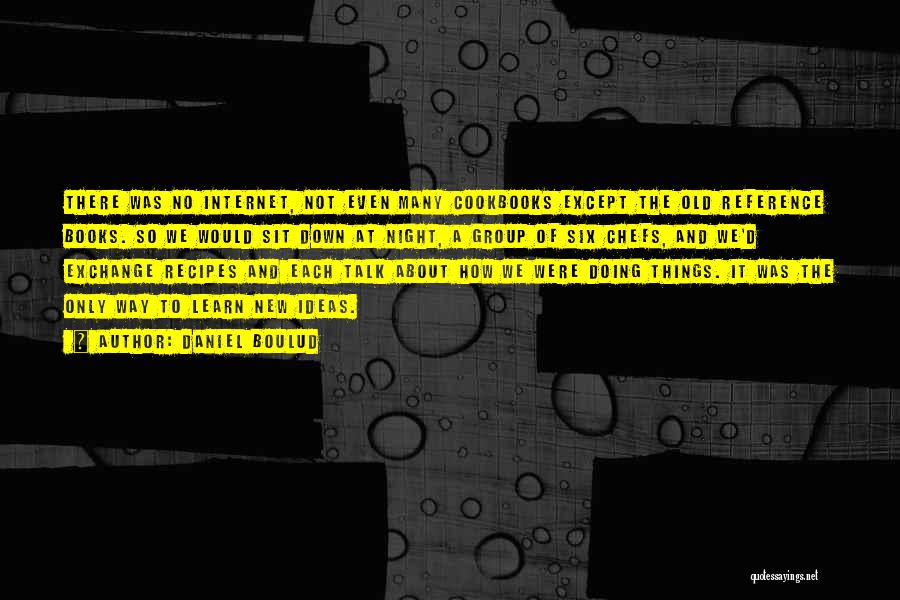 Daniel Boulud Quotes: There Was No Internet, Not Even Many Cookbooks Except The Old Reference Books. So We Would Sit Down At Night,