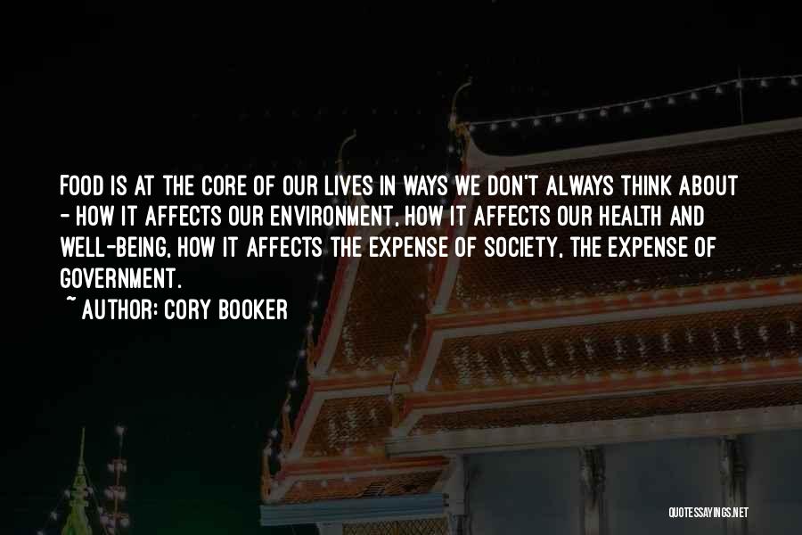 Cory Booker Quotes: Food Is At The Core Of Our Lives In Ways We Don't Always Think About - How It Affects Our