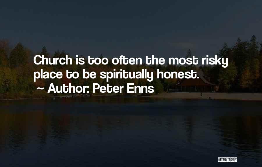 Peter Enns Quotes: Church Is Too Often The Most Risky Place To Be Spiritually Honest.