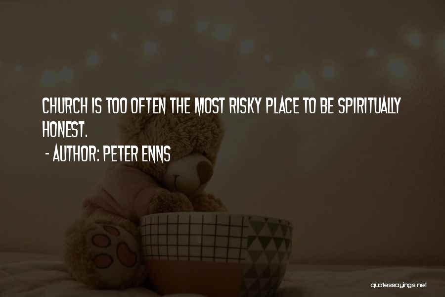 Peter Enns Quotes: Church Is Too Often The Most Risky Place To Be Spiritually Honest.