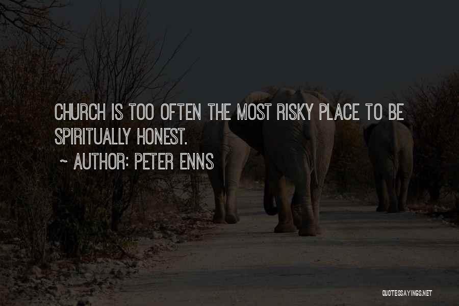 Peter Enns Quotes: Church Is Too Often The Most Risky Place To Be Spiritually Honest.