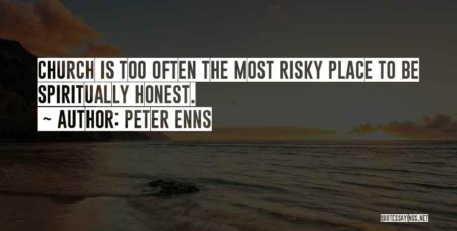 Peter Enns Quotes: Church Is Too Often The Most Risky Place To Be Spiritually Honest.