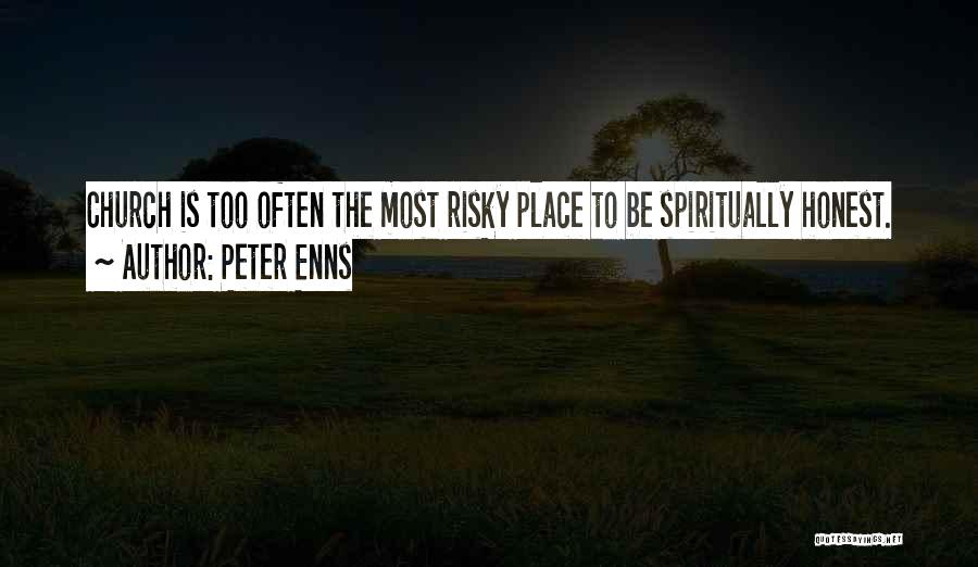 Peter Enns Quotes: Church Is Too Often The Most Risky Place To Be Spiritually Honest.