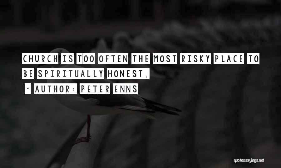 Peter Enns Quotes: Church Is Too Often The Most Risky Place To Be Spiritually Honest.