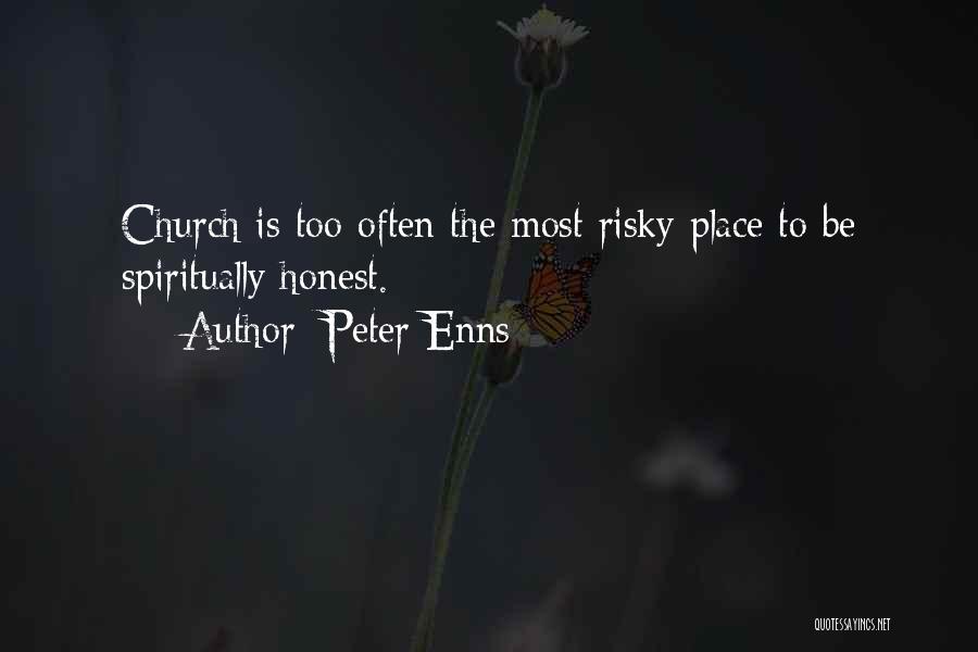 Peter Enns Quotes: Church Is Too Often The Most Risky Place To Be Spiritually Honest.