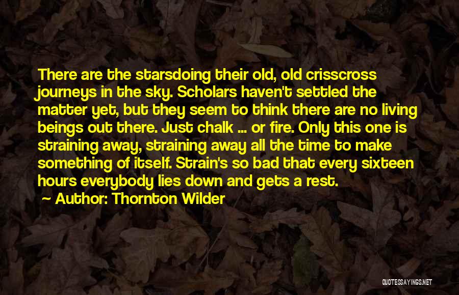 Thornton Wilder Quotes: There Are The Starsdoing Their Old, Old Crisscross Journeys In The Sky. Scholars Haven't Settled The Matter Yet, But They