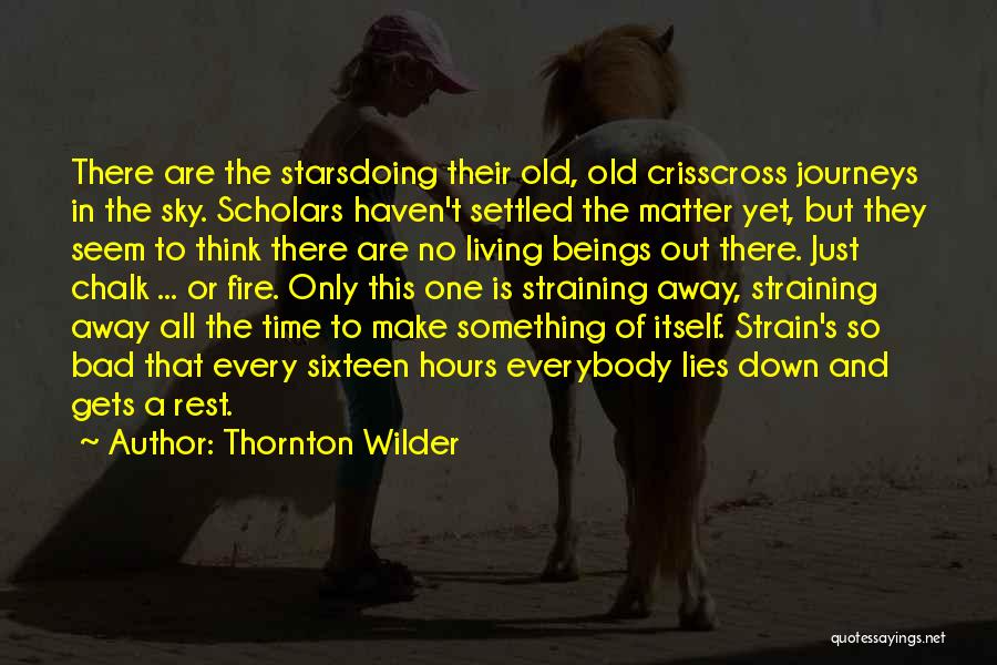 Thornton Wilder Quotes: There Are The Starsdoing Their Old, Old Crisscross Journeys In The Sky. Scholars Haven't Settled The Matter Yet, But They