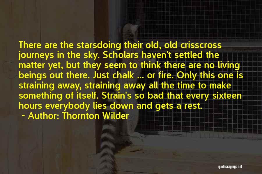 Thornton Wilder Quotes: There Are The Starsdoing Their Old, Old Crisscross Journeys In The Sky. Scholars Haven't Settled The Matter Yet, But They