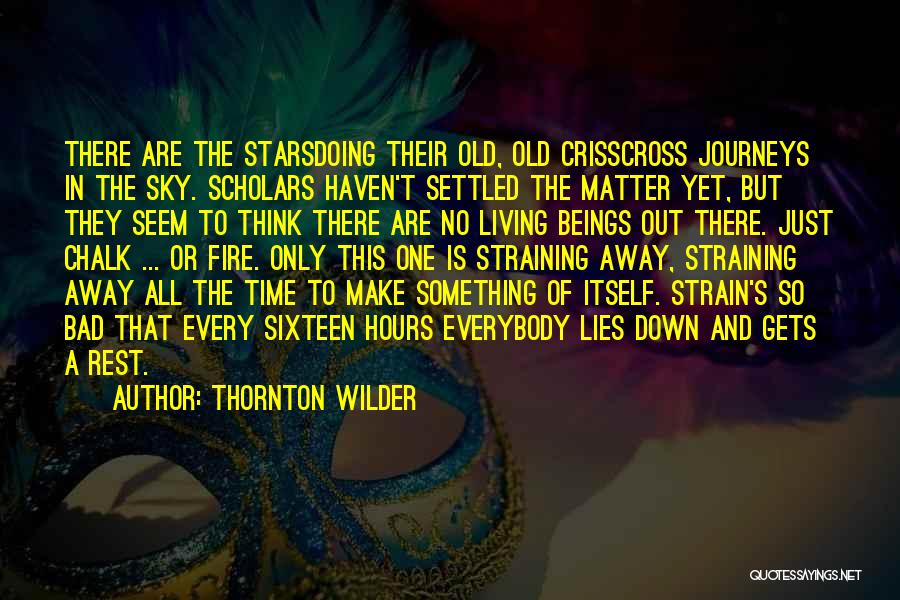 Thornton Wilder Quotes: There Are The Starsdoing Their Old, Old Crisscross Journeys In The Sky. Scholars Haven't Settled The Matter Yet, But They