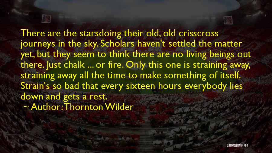 Thornton Wilder Quotes: There Are The Starsdoing Their Old, Old Crisscross Journeys In The Sky. Scholars Haven't Settled The Matter Yet, But They