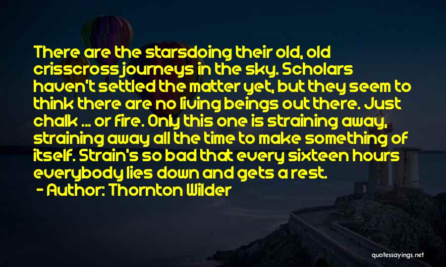 Thornton Wilder Quotes: There Are The Starsdoing Their Old, Old Crisscross Journeys In The Sky. Scholars Haven't Settled The Matter Yet, But They