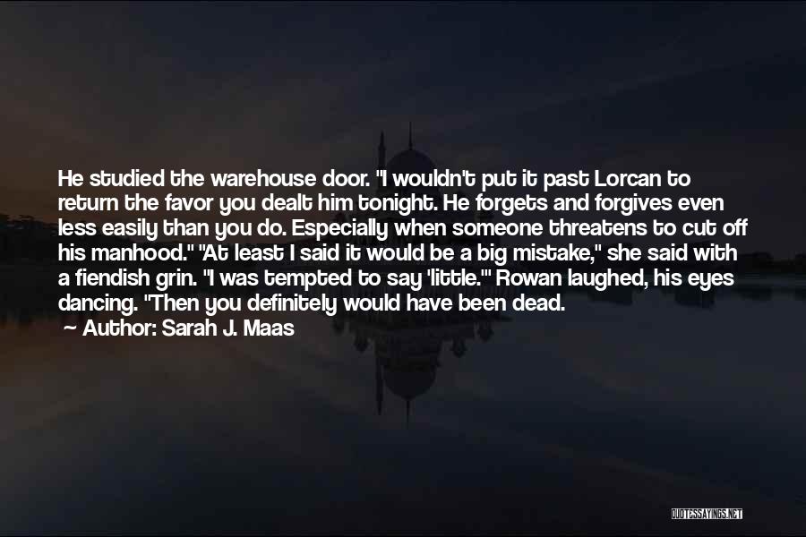 Sarah J. Maas Quotes: He Studied The Warehouse Door. I Wouldn't Put It Past Lorcan To Return The Favor You Dealt Him Tonight. He