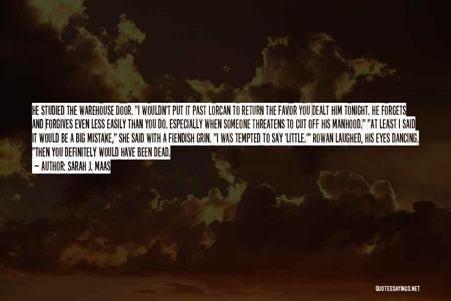 Sarah J. Maas Quotes: He Studied The Warehouse Door. I Wouldn't Put It Past Lorcan To Return The Favor You Dealt Him Tonight. He