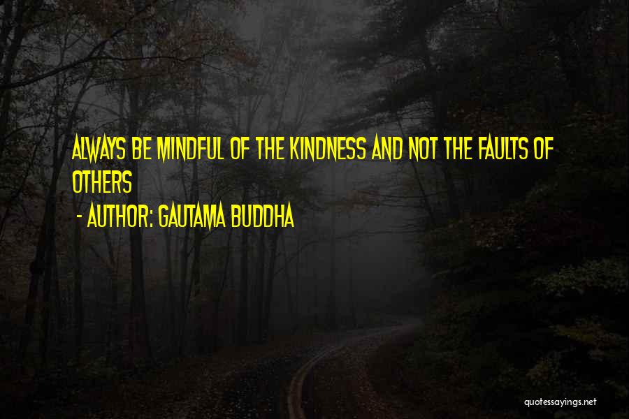 Gautama Buddha Quotes: Always Be Mindful Of The Kindness And Not The Faults Of Others