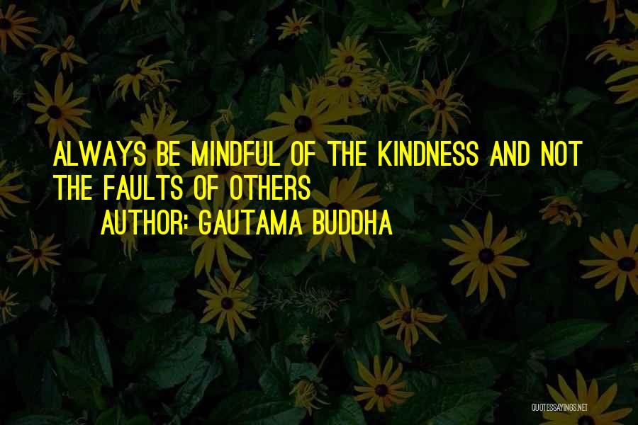 Gautama Buddha Quotes: Always Be Mindful Of The Kindness And Not The Faults Of Others