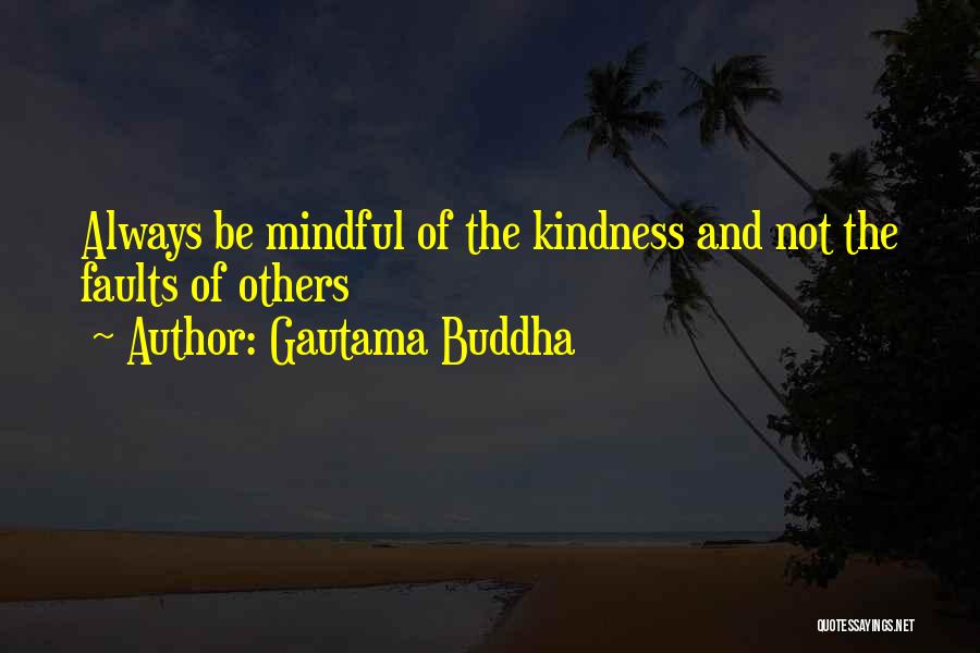 Gautama Buddha Quotes: Always Be Mindful Of The Kindness And Not The Faults Of Others