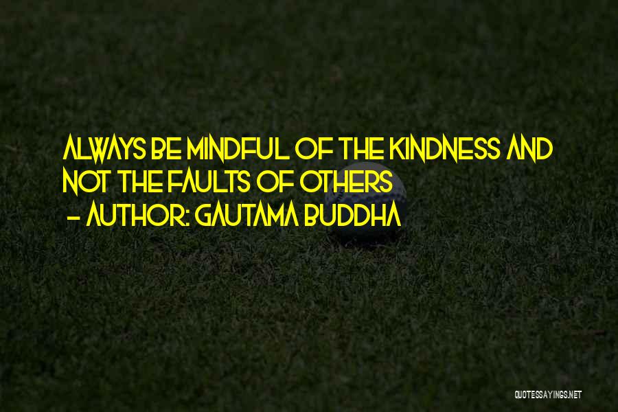 Gautama Buddha Quotes: Always Be Mindful Of The Kindness And Not The Faults Of Others