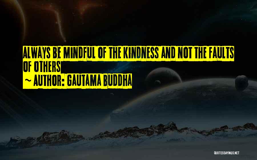 Gautama Buddha Quotes: Always Be Mindful Of The Kindness And Not The Faults Of Others