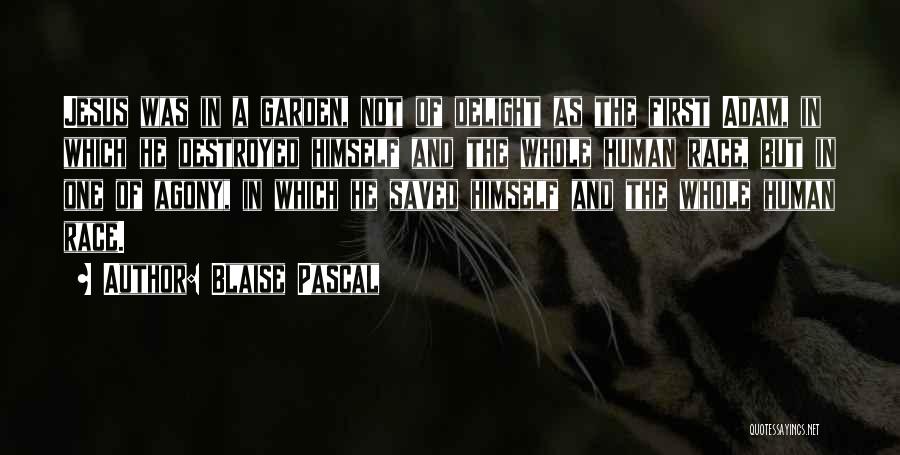 Blaise Pascal Quotes: Jesus Was In A Garden, Not Of Delight As The First Adam, In Which He Destroyed Himself And The Whole