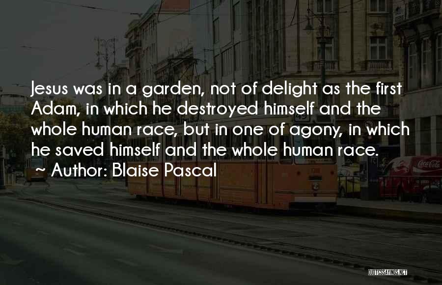 Blaise Pascal Quotes: Jesus Was In A Garden, Not Of Delight As The First Adam, In Which He Destroyed Himself And The Whole