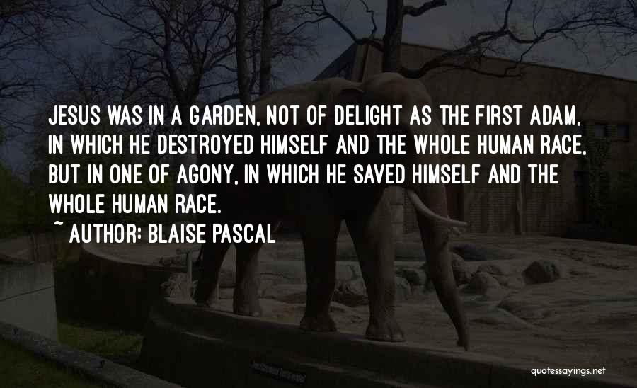 Blaise Pascal Quotes: Jesus Was In A Garden, Not Of Delight As The First Adam, In Which He Destroyed Himself And The Whole