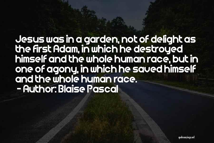 Blaise Pascal Quotes: Jesus Was In A Garden, Not Of Delight As The First Adam, In Which He Destroyed Himself And The Whole