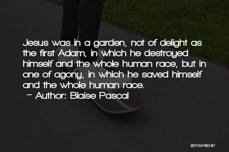 Blaise Pascal Quotes: Jesus Was In A Garden, Not Of Delight As The First Adam, In Which He Destroyed Himself And The Whole