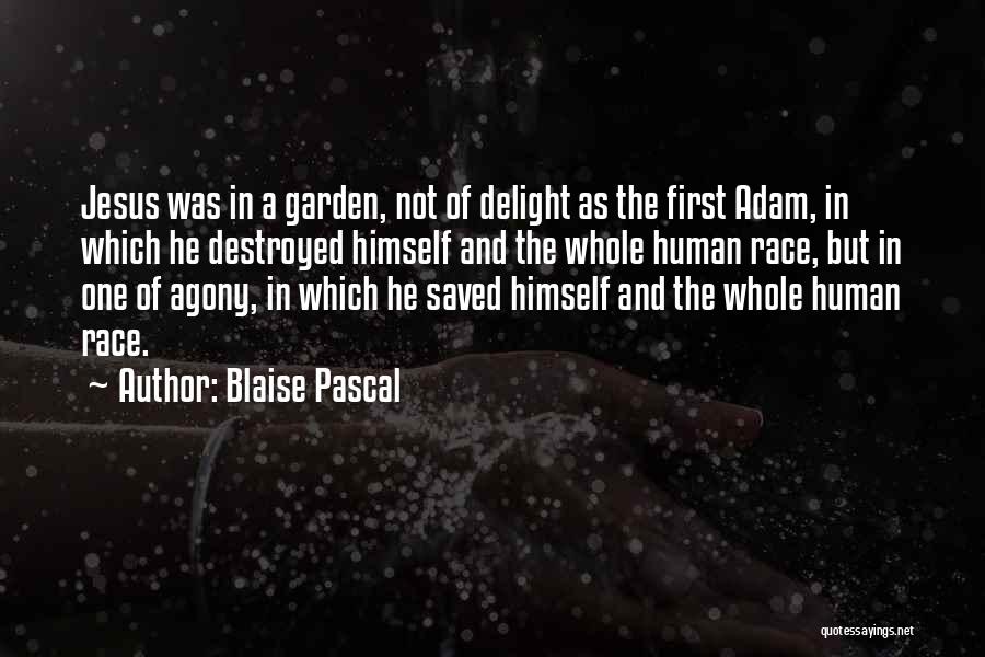Blaise Pascal Quotes: Jesus Was In A Garden, Not Of Delight As The First Adam, In Which He Destroyed Himself And The Whole
