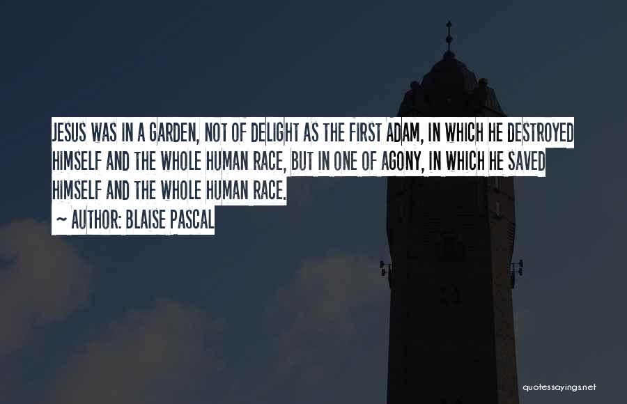 Blaise Pascal Quotes: Jesus Was In A Garden, Not Of Delight As The First Adam, In Which He Destroyed Himself And The Whole