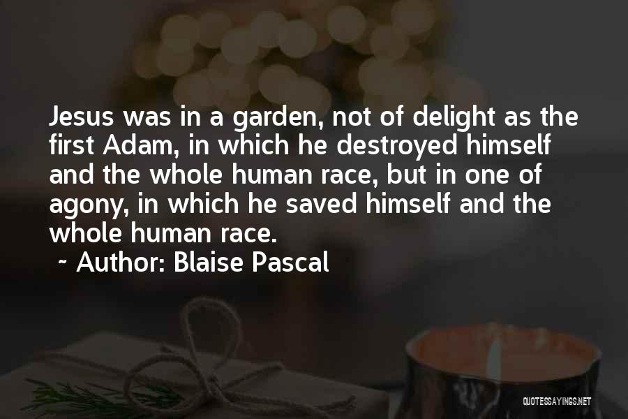 Blaise Pascal Quotes: Jesus Was In A Garden, Not Of Delight As The First Adam, In Which He Destroyed Himself And The Whole