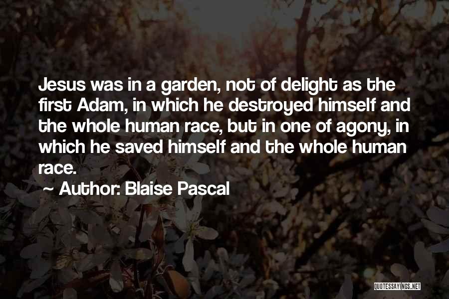 Blaise Pascal Quotes: Jesus Was In A Garden, Not Of Delight As The First Adam, In Which He Destroyed Himself And The Whole