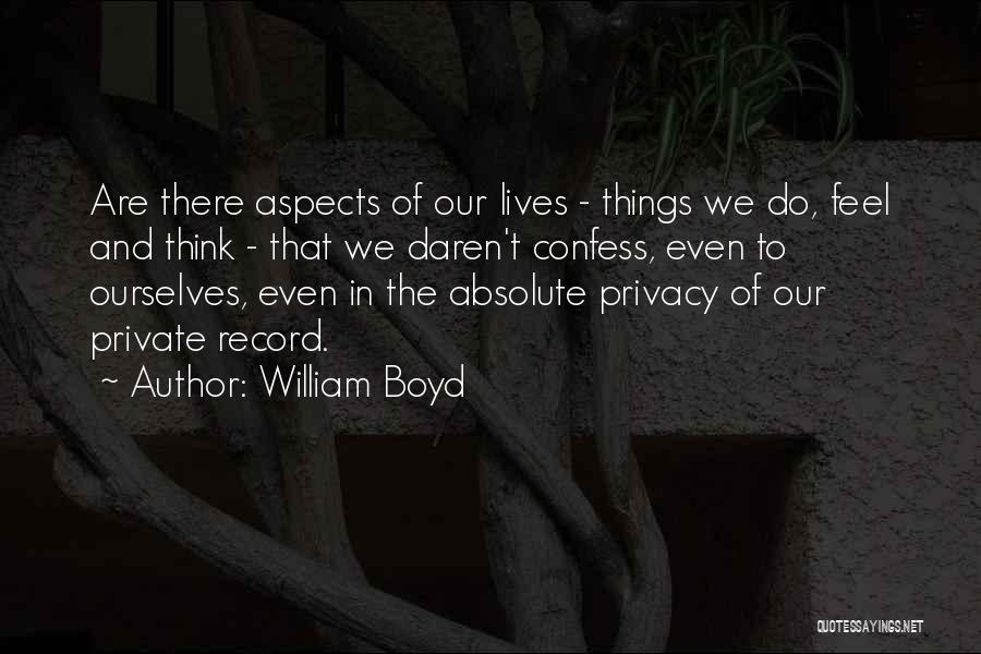 William Boyd Quotes: Are There Aspects Of Our Lives - Things We Do, Feel And Think - That We Daren't Confess, Even To