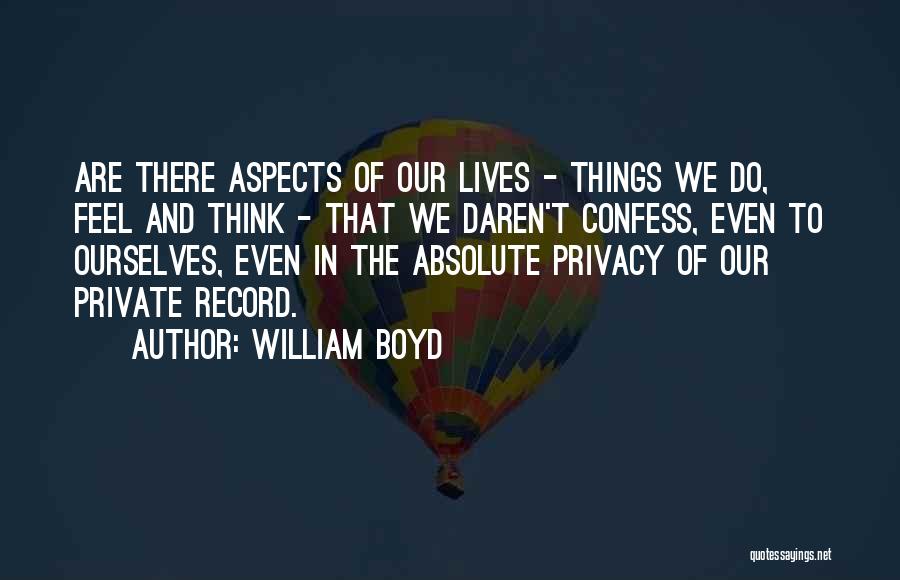 William Boyd Quotes: Are There Aspects Of Our Lives - Things We Do, Feel And Think - That We Daren't Confess, Even To